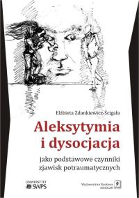 Aleksytymia i dysocjacja jako podstawowe czynniki zjawisk potraumatycznych. Autor: Zdankiewicz-Ścigała Elżbieta. Dobreksiazki.pl Okładka książki Aleksytymia i dysocjacja jako podstawowe czynniki zjawisk potraumatycznych
