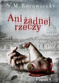 Ani zadnej rzeczy. Autor: Borowiecky S. M.. Dobreksiazki.pl Okładka książki Ani zadnej rzeczy