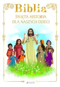 Biblia Święta historia dla naszych dzieci. Autor: Opracowanie zbiorowe. Dobreksiazki.pl Okładka książki Biblia Święta historia dla naszych dzieci