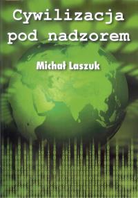 Cywilizacja pod nadzorem. Autor: Laszuk Michał. Dobreksiazki.pl Okładka książki Cywilizacja pod nadzorem