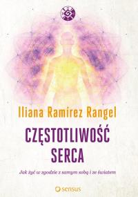 Częstotliwość serca Jak żyć w zgodzie z samym sobą i ze światem. Autor: Iliana Ramirez Rangel. Dobreksiazki.pl Okładka książki Częstotliwość serca Jak żyć w zgodzie z samym sobą i ze światem