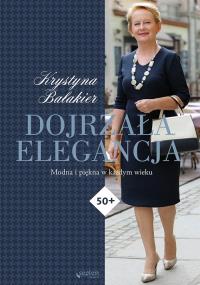 Dojrzała elegancja. Modna i piękna w każdym wieku. Autor: Krystyna Bałakier. Dobreksiazki.pl Okładka książki Dojrzała elegancja. Modna i piękna w każdym wieku