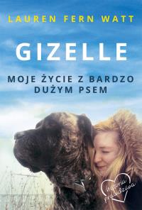 Gizelle Moje życie z bardzo dużym psem. Autor: Lauren Fern Watt. Dobreksiazki.pl Okładka książki Gizelle Moje życie z bardzo dużym psem