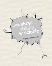 Jak ukryć dziurę w ścianie. Autor: Niebrzydowska Magdalena. Dobreksiazki.pl Okładka książki Jak ukryć dziurę w ścianie