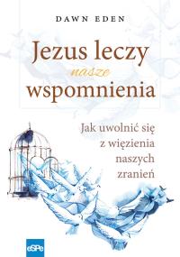 Jezus leczy nasze wspomnienia. Autor: Eden Dawn. Dobreksiazki.pl Okładka książki Jezus leczy nasze wspomnienia