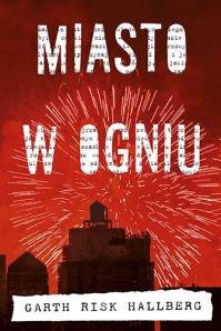 Miasto w ogniu. Autor: Hallberg Garth Risk. Dobreksiazki.pl Okładka książki Miasto w ogniu