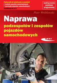 Naprawa podzespołów i zespołów pojazdów samochodowych. Autor: Piotr Wróblewski. Dobreksiazki.pl Okładka książki Naprawa podzespołów i zespołów pojazdów samochodowych