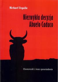 Niezwykła decyzja Abuelo Caduco. Autor: Tequila Michael. Dobreksiazki.pl Okładka książki Niezwykła decyzja Abuelo Caduco