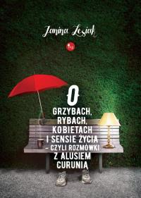 O grzybach, rybach, kobietach i sensie życia, czyli rozmówki z Alusiem Curunią. Autor: Janina Lesiak. Dobreksiazki.pl Okładka książki O grzybach, rybach, kobietach i sensie życia, czyli rozmówki z Alusiem Curunią