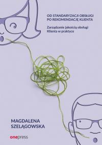 Od standaryzacji obsługi po rekomendację klienta. Autor: Szelągowska Magdalena. Dobreksiazki.pl Okładka książki Od standaryzacji obsługi po rekomendację klienta