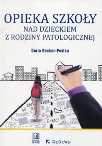 Opieka szkoły nad dzieckiem z rodziny patologicznej. Autor: red. Daria Becker-Pestka. Dobreksiazki.pl Okładka książki Opieka szkoły nad dzieckiem z rodziny patologicznej