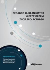 Pedagog jako animator w przestrzeni życia społecznego. Autor: Sosnowski Tomasz, Wioleta Danilewicz (red.). Dobreksiazki.pl Okładka książki Pedagog jako animator w przestrzeni życia społecznego