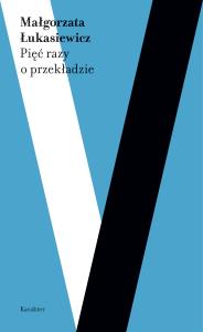 Pieć razy o przekładzie. Autor: Łukasiewicz Małgorzata. Dobreksiazki.pl Okładka książki Pieć razy o przekładzie