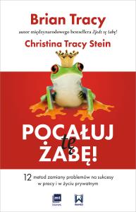 Pocałuj tę żabę!. Autor: Brian Tracy, Christina Tracy-Stein. Dobreksiazki.pl Okładka książki Pocałuj tę żabę!