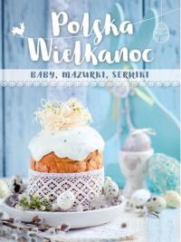 Polska Wielkanoc. baby, mazurki, serniki. Autor: Opracowanie zbiorowe. Dobreksiazki.pl Okładka książki Polska Wielkanoc. baby, mazurki, serniki