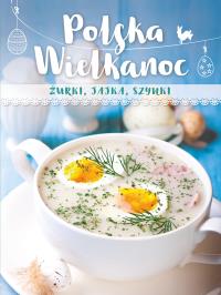 Polska Wielkanoc. Żurki, jajka, szynki. Autor: Opracowanie zbiorowe. Dobreksiazki.pl Okładka książki Polska Wielkanoc. Żurki, jajka, szynki