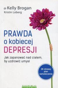 Prawda o kobiecej depresji. Autor: Kelly Brogan. Dobreksiazki.pl Okładka książki Prawda o kobiecej depresji