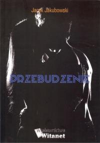 Przebudzenie. Autor: Jakubowski Jacek. Dobreksiazki.pl Okładka książki Przebudzenie