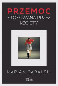 Przemoc stosowana przez kobiety. Autor: Marian Cabalski. Dobreksiazki.pl Okładka książki Przemoc stosowana przez kobiety
