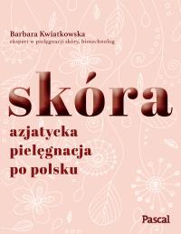 Skóra Azjatycka pielęgnacja po polsku. Autor: Kwiatkowska Barbara. Dobreksiazki.pl Okładka książki Skóra Azjatycka pielęgnacja po polsku