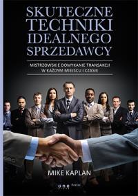 Skuteczne techniki idealnego sprzedawcy. Autor: Kaplan Mike. Dobreksiazki.pl Okładka książki Skuteczne techniki idealnego sprzedawcy