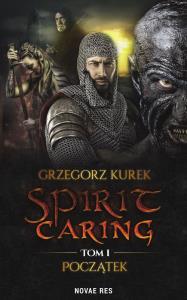 Spirit caring. Tom I Początek. Autor: Kurek Grzegorz. Dobreksiazki.pl Okładka książki Spirit caring. Tom I Początek