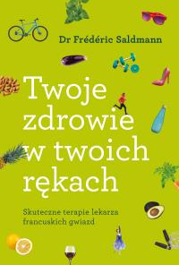 Twoje zdrowie w twoich rękach. Autor: Frederic Saldmann. Dobreksiazki.pl Okładka książki Twoje zdrowie w twoich rękach