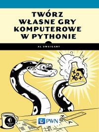 Twórz własne gry komputerowe w Pythonie. Autor: Al Sweigart. Dobreksiazki.pl Okładka książki Twórz własne gry komputerowe w Pythonie