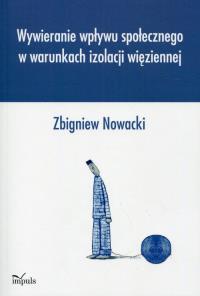 Wywieranie wpływu społecznego w warunkach izolacji więziennej. Autor: Nowacki Zbigniew. Dobreksiazki.pl Okładka książki Wywieranie wpływu społecznego w warunkach izolacji więziennej