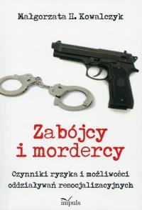 Zabójcy i mordercy. Autor: Kowalczyk Małgorzata H.. Dobreksiazki.pl Okładka książki Zabójcy i mordercy