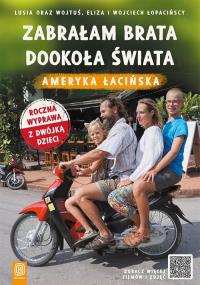 Zabrałam brata dookoła świata. Ameryka Łacińska. Autor: Lusia oraz Wojtuś, Eliza i Wojciech Łopacińscy. Dobreksiazki.pl Okładka książki Zabrałam brata dookoła świata. Ameryka Łacińska