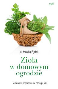 Zioła w domowym ogrodzie. Autor: dr Monika Fijołek. Dobreksiazki.pl Okładka książki Zioła w domowym ogrodzie