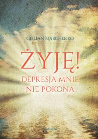 Żyję! Depresja mnie nie pokona. Autor: Marchenko Gillian. Dobreksiazki.pl Okładka książki Żyję! Depresja mnie nie pokona