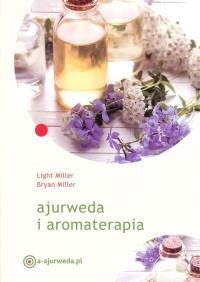 Ajurweda i aromaterapia. Autor: Light Miller, Bryan Miller. Dobreksiazki.pl Okładka książki Ajurweda i aromaterapia