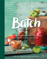 Batch Ponad 200 przepisów porad i wskazówek dla dobrze zakręconej kuchni. Autor: Joel MacCharles, Dana Harrison. Dobreksiazki.pl Okładka książki Batch Ponad 200 przepisów porad i wskazówek dla dobrze zakręconej kuchni