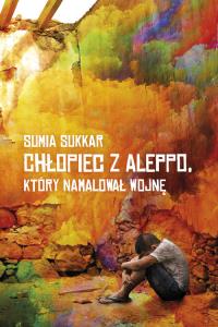 Chłopiec z Aleppo, kóry namalował wojnę. Autor: Sumia Sukkar. Dobreksiazki.pl Okładka książki Chłopiec z Aleppo, kóry namalował wojnę