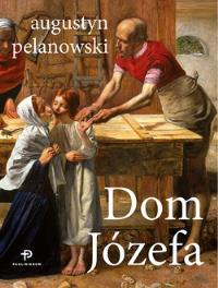 Dom Józefa (oprawa miękka). Autor: Pelanowski Augustyn. Dobreksiazki.pl Okładka książki Dom Józefa (oprawa miękka)
