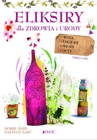 Eliksiry dla zdrowia i urody. Wina, likiery, miody. Autor: Erica Lais. Dobreksiazki.pl Okładka książki Eliksiry dla zdrowia i urody. Wina, likiery, miody
