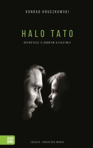 Halo Tato Reportaże o dobrym ojcostwie. Autor: Konrad Kruczkowski. Dobreksiazki.pl Okładka książki Halo Tato Reportaże o dobrym ojcostwie