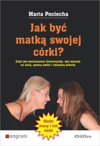Jak być matką swojej córki?. Autor: Marta Pociecha. Dobreksiazki.pl Okładka książki Jak być matką swojej córki?