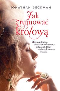 Jak zrujnować królową. Autor: Beckman Jonathan. Dobreksiazki.pl Okładka książki Jak zrujnować królową
