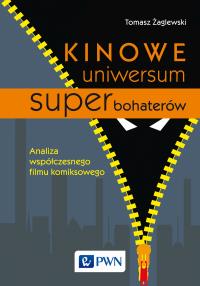 Kinowe uniwersum superbohaterów. Analiza współczesnego filmu komiksowego. Autor: Tomasz Żaglewski (red.). Dobreksiazki.pl Okładka książki Kinowe uniwersum superbohaterów. Analiza współczesnego filmu komiksowego