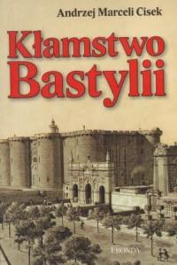 Kłamstwo Bastylii. Autor: Andrzej M. Cisek. Dobreksiazki.pl Okładka książki Kłamstwo Bastylii