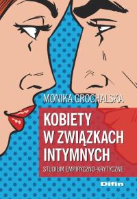 Kobiety w związkach intymnych. Autor: Grochalska Monika. Dobreksiazki.pl Okładka książki Kobiety w związkach intymnych