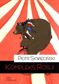 Kompleks Rosji. Autor: Skwieciński Piotr. Dobreksiazki.pl Okładka książki Kompleks Rosji
