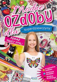 Modne ozdoby dla superdziewczyny Pokaż swój styl. Autor: Opracowanie zbiorowe. Dobreksiazki.pl Okładka książki Modne ozdoby dla superdziewczyny Pokaż swój styl