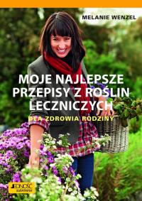 Moje najlepsze przepisy z roślin leczniczych Dla zdrowia rodziny. Autor: Melanie Wenzel. Dobreksiazki.pl Okładka książki Moje najlepsze przepisy z roślin leczniczych Dla zdrowia rodziny