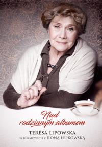 NAD RODZINNYM ALBUMEM. TERESA LIPOWSKA W ROZMOWACH Z ILONĄ ŁEPKOWSKĄ. Autor: Teresa Lipowska. Dobreksiazki.pl Okładka książki NAD RODZINNYM ALBUMEM. TERESA LIPOWSKA W ROZMOWACH Z ILONĄ ŁEPKOWSKĄ