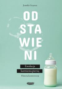 Odstawieni Ewolucja karmienia piersią historia kontrowersji. Autor: Jennifer Grayson. Dobreksiazki.pl Okładka książki Odstawieni Ewolucja karmienia piersią historia kontrowersji