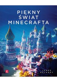 Piękny świat Minecrafta. Autor: James Delaney, Maksymilian Gutowski (tłumaczenie). Dobreksiazki.pl Okładka książki Piękny świat Minecrafta
